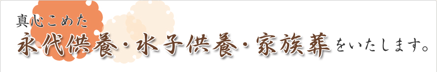 真心こめた永代供養・水子供養・家族葬をいたします。